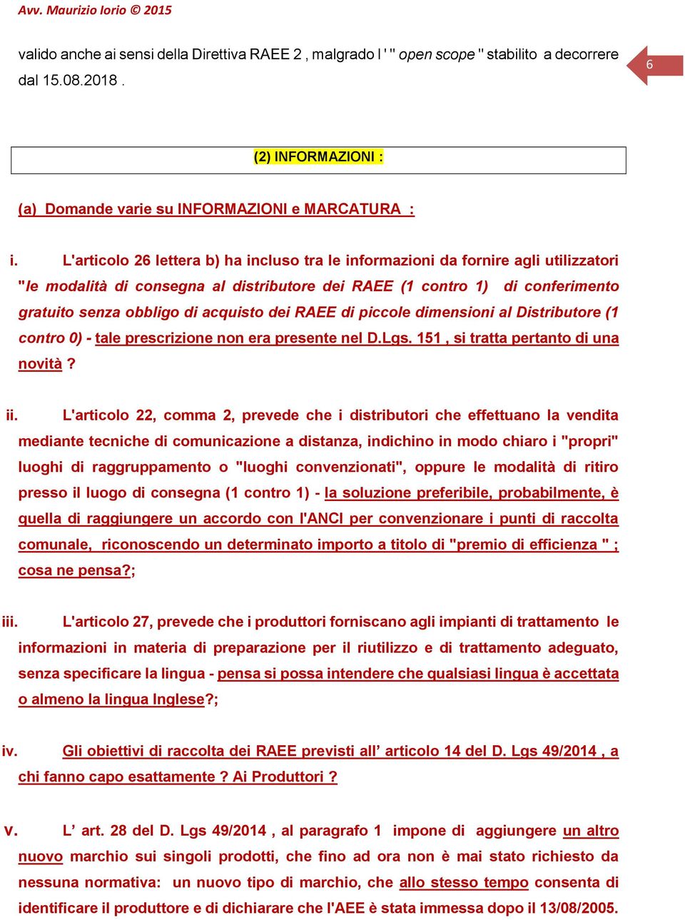 dei RAEE di piccole dimensioni al Distributore (1 contro 0) - tale prescrizione non era presente nel D.Lgs. 151, si tratta pertanto di una novità? ii.