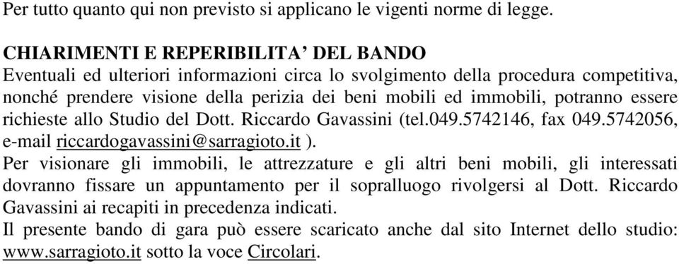 immobili, potranno essere richieste allo Studio del Dott. Riccardo Gavassini (tel.049.574246, fax 049.5742056, e-mail riccardogavassini@sarragioto.it ).