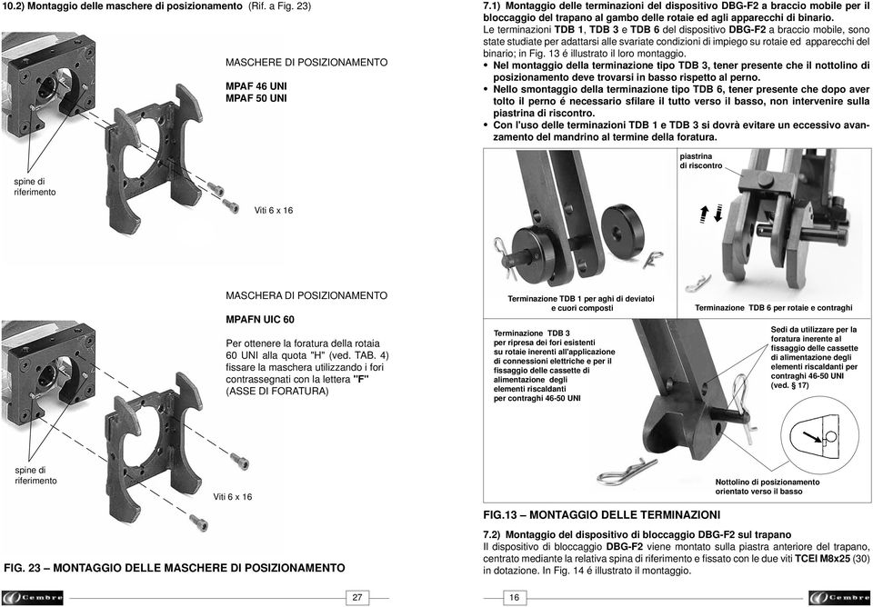 Le terminazioni TDB, TDB 3 e TDB 6 del dispositivo DBG-F a braccio mobile, sono state studiate per adattarsi alle svariate condizioni di impiego su rotaie ed apparecchi del binario; in Fig.