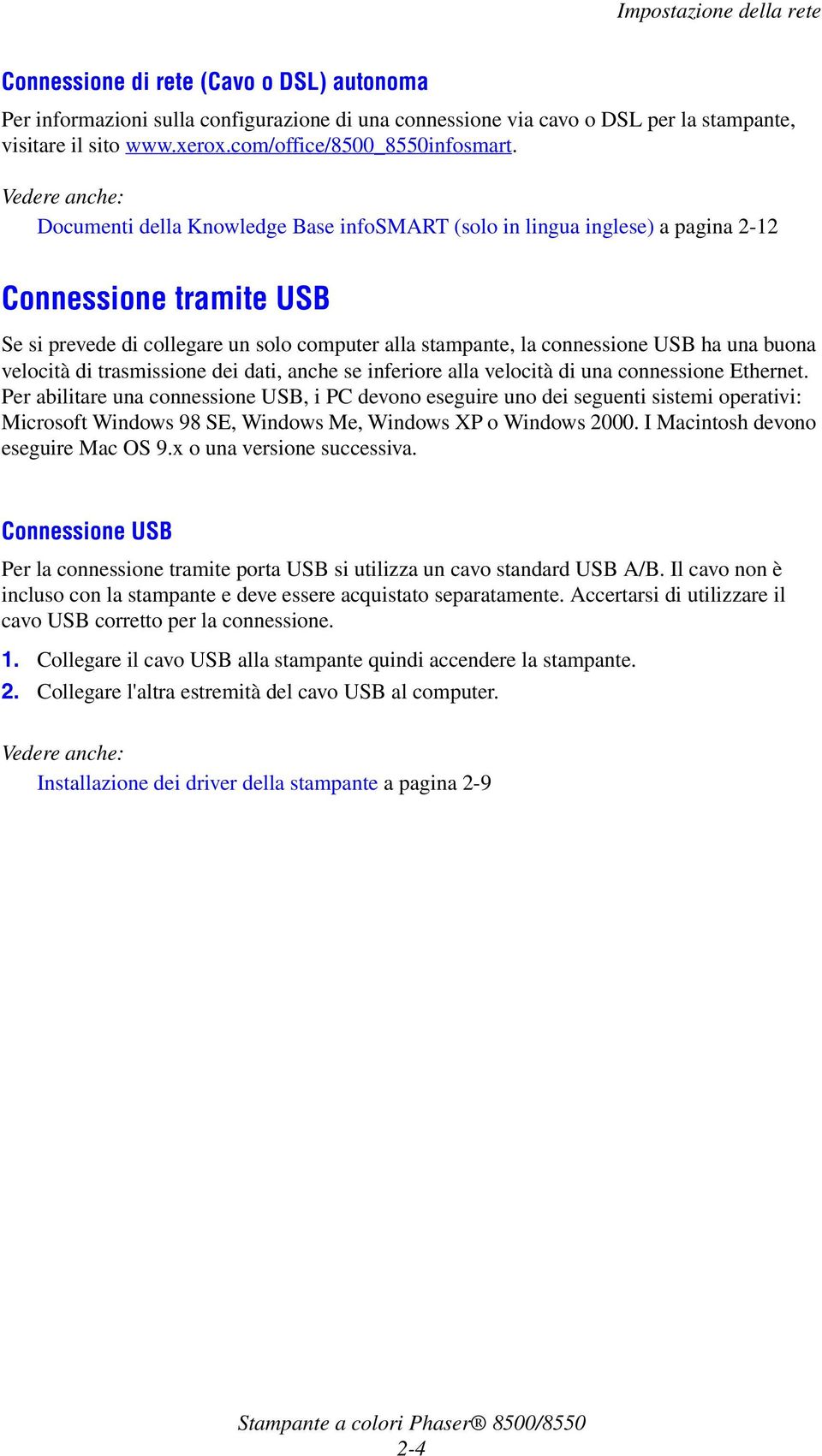 Vedere anche: Documenti della Knowledge Base infosmart (solo in lingua inglese) a pagina 2-12 Connessione tramite USB Se si prevede di collegare un solo computer alla stampante, la connessione USB ha