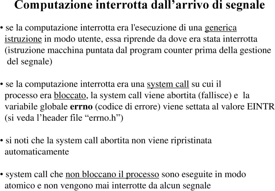 bloccato, la system call viene abortita (fallisce) e la variabile globale errno (codice di errore) viene settata al valore EINTR (si veda l header file errno.