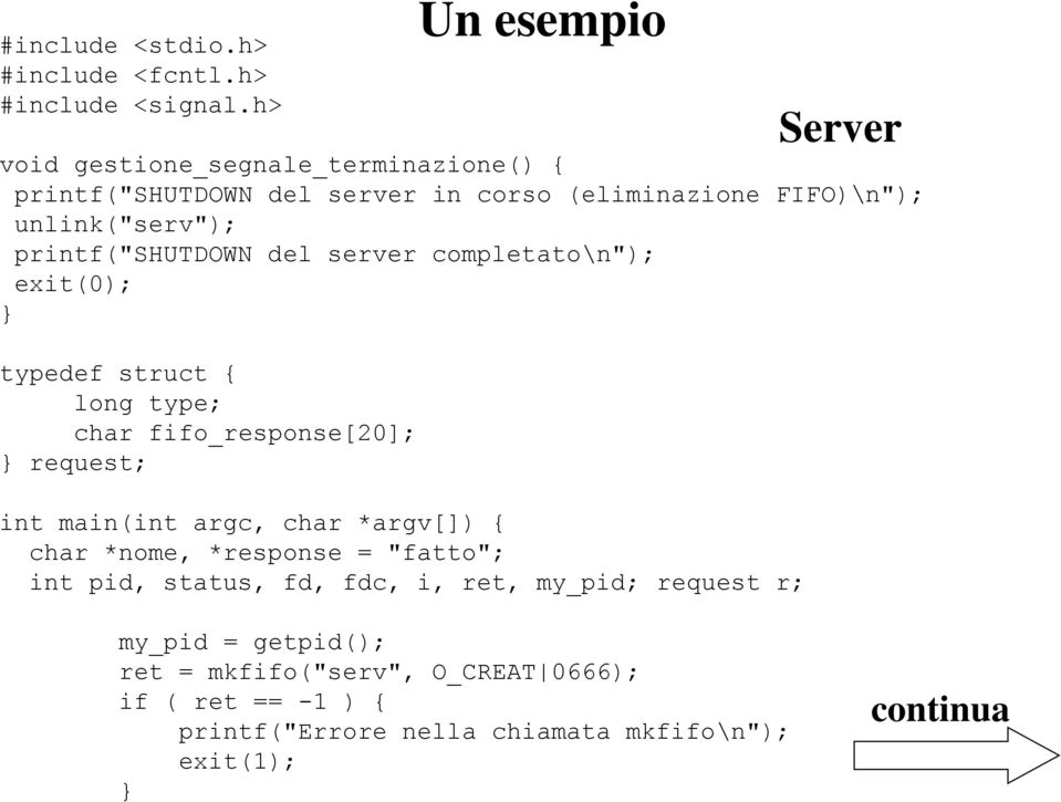 server completato\n"); exit(0); typedef struct { long type; char fifo_response[20]; request; Un esempio int main(int argc, char *argv[]) {