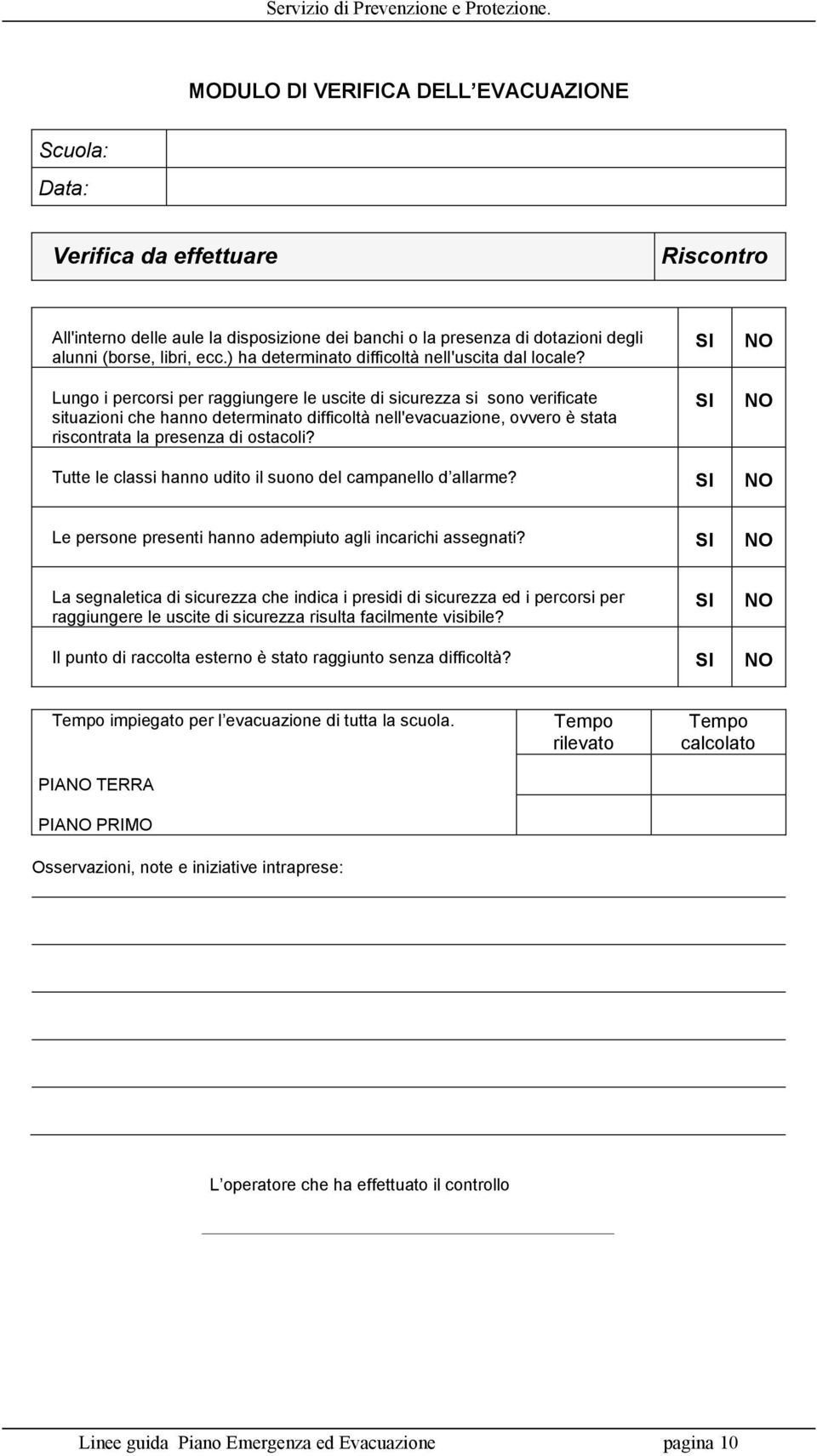 Lungo i percorsi per raggiungere le uscite di sicurezza si sono verificate situazioni che hanno deterato difficoltà nell'evacuazione, ovvero è stata riscontrata la presenza di ostacoli?