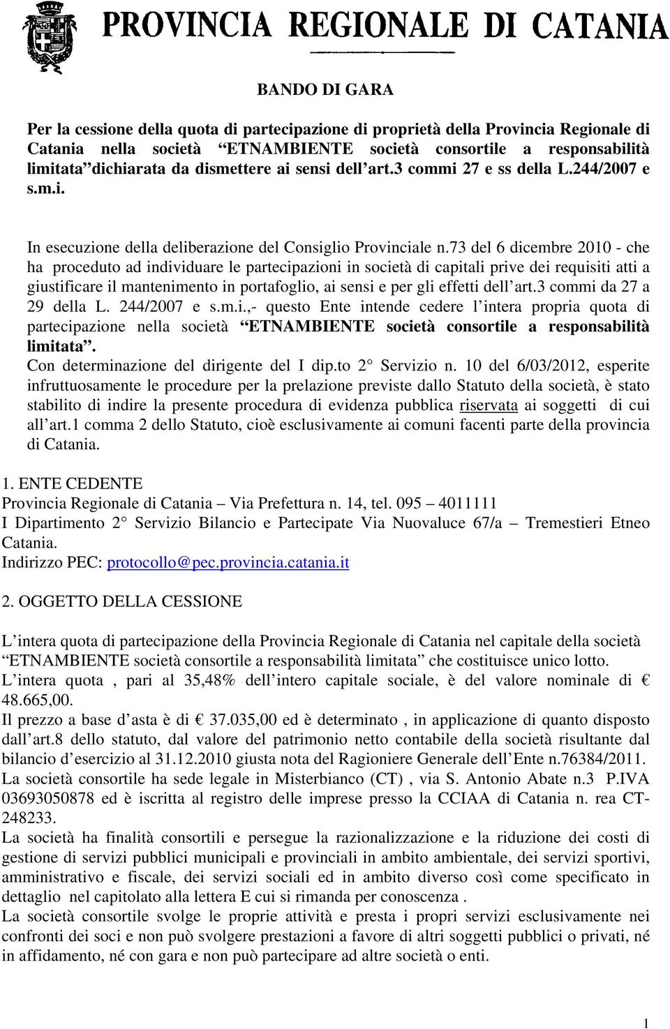 73 del 6 dicembre 2010 - che ha proceduto ad individuare le partecipazioni in società di capitali prive dei requisiti atti a giustificare il mantenimento in portafoglio, ai sensi e per gli effetti