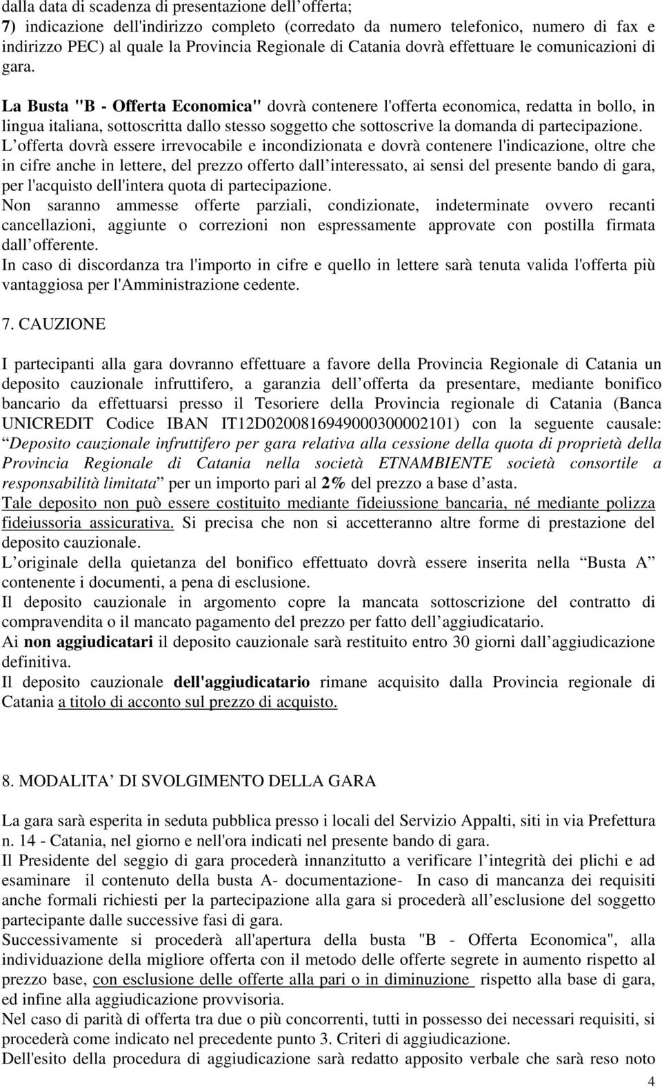 La Busta "B - Offerta Economica" dovrà contenere l'offerta economica, redatta in bollo, in lingua italiana, sottoscritta dallo stesso soggetto che sottoscrive la domanda di partecipazione.