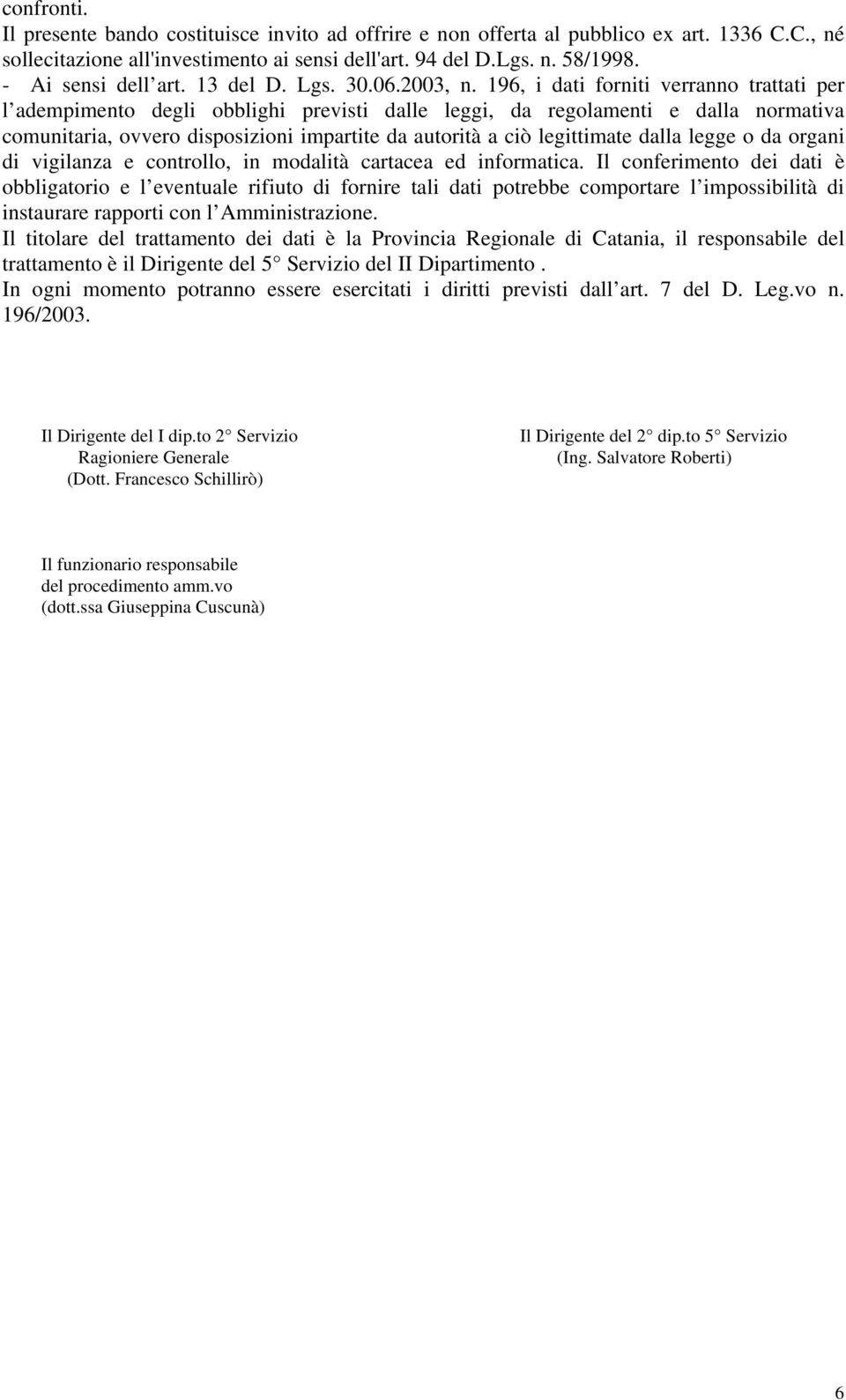 196, i dati forniti verranno trattati per l adempimento degli obblighi previsti dalle leggi, da regolamenti e dalla normativa comunitaria, ovvero disposizioni impartite da autorità a ciò legittimate