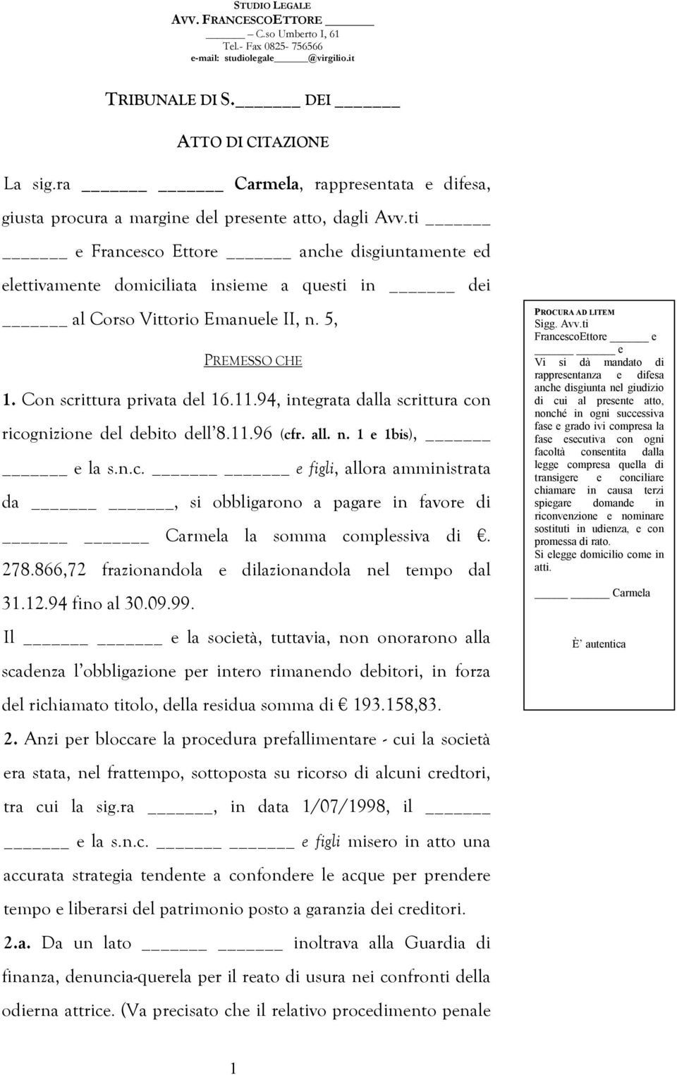 94, integrata dalla scrittura con ricognizione del debito dell 8.11.96 (cfr. all. n. 1 e 1bis), e la s.n.c. e figli, allora amministrata da, si obbligarono a pagare in favore di Carmela la somma complessiva di.