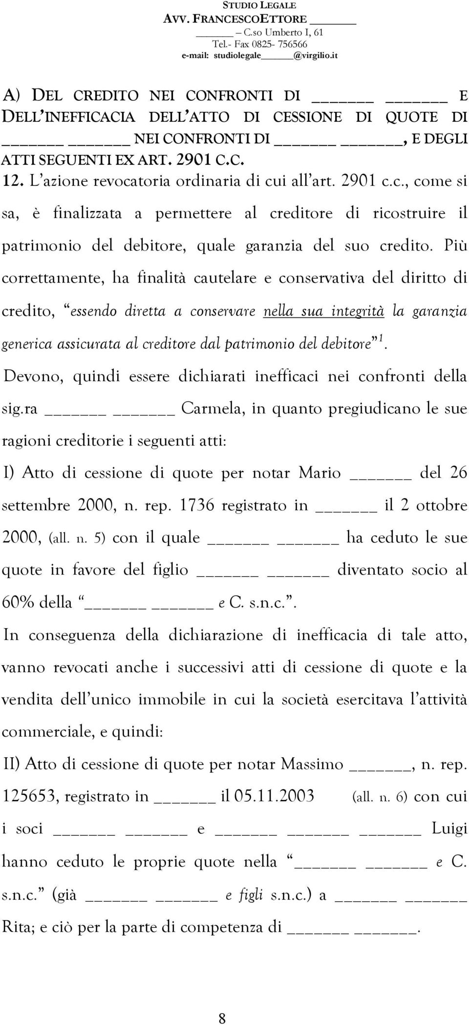 Più correttamente, ha finalità cautelare e conservativa del diritto di credito, essendo diretta a conservare nella sua integrità la garanzia generica assicurata al creditore dal patrimonio del