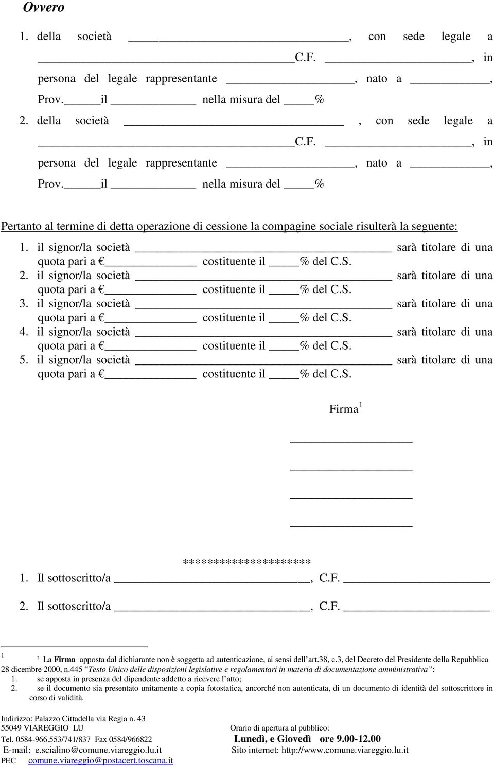 il nella misura del % Pertanto al termine di detta operazione di cessione la compagine sociale risulterà la seguente: 1. il signor/la società sarà titolare di una 2.