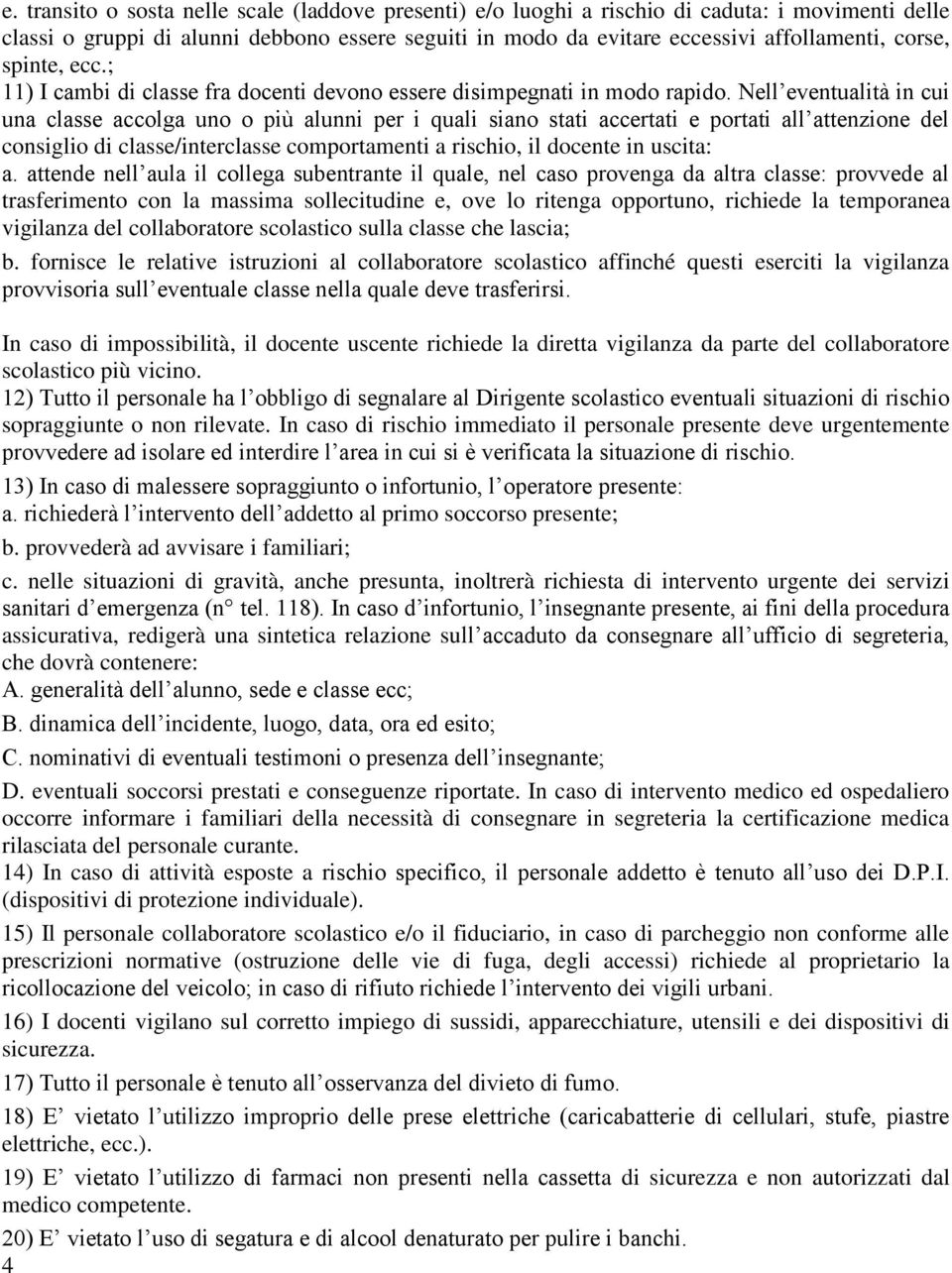 Nell eventualità in cui una classe accolga uno o più alunni per i quali siano stati accertati e portati all attenzione del consiglio di classe/interclasse comportamenti a rischio, il docente in