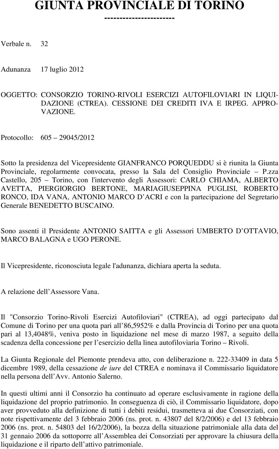 Protocollo: 605 29045/2012 Sotto la presidenza del Vicepresidente GIANFRANCO PORQUEDDU si è riunita la Giunta Provinciale, regolarmente convocata, presso la Sala del Consiglio Provinciale P.