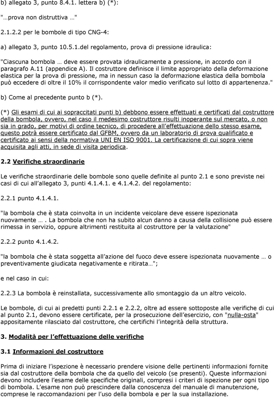 Il costruttore definisce il limite appropriato della deformazione elastica per la prova di pressione, ma in nessun caso la deformazione elastica della bombola può eccedere di oltre il 10% il