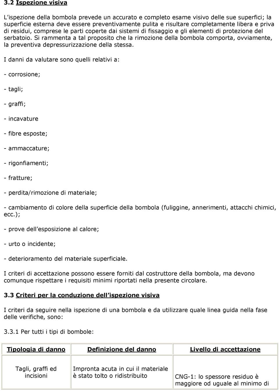 Si rammenta a tal proposito che la rimozione della bombola comporta, ovviamente, la preventiva depressurizzazione della stessa.