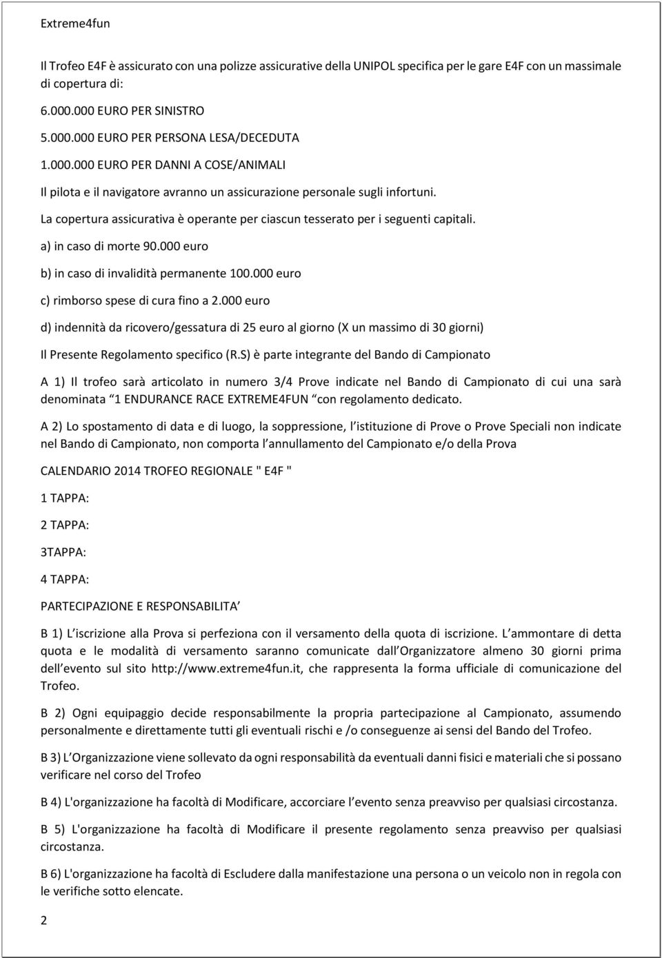 a) in caso di morte 90.000 euro b) in caso di invalidità permanente 100.000 euro c) rimborso spese di cura fino a 2.