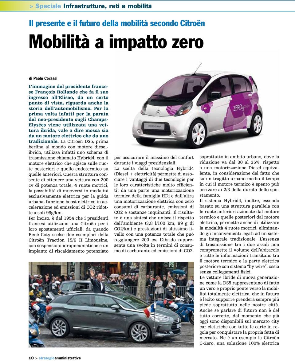 Per la prima volta infatti per la parata del neo-presidente sugli Champs- Elysées viene utilizzata una vettura ibrida, vale a dire mossa sia da un motore elettrico che da uno tradizionale.