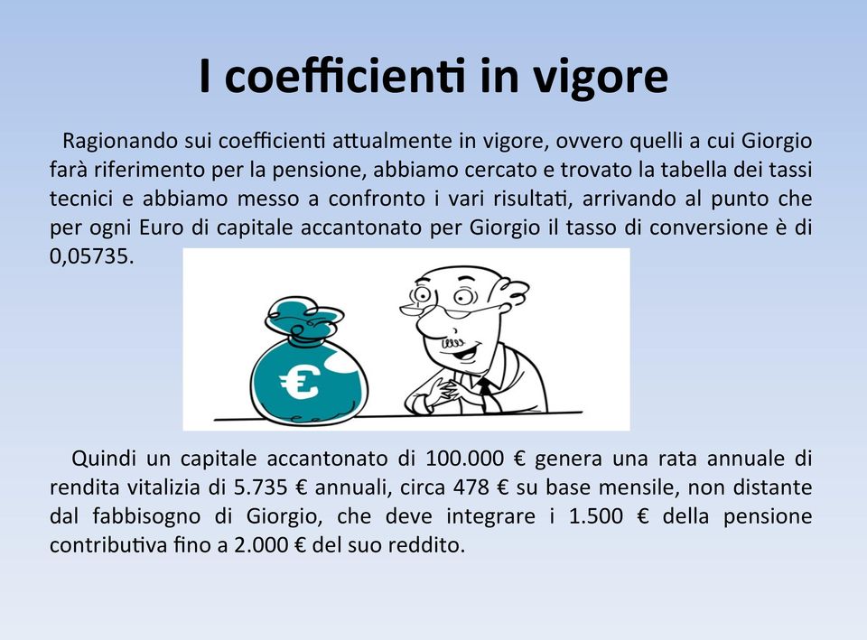 Giorgio il tasso di conversione è di 0,05735. Quindi un capitale accantonato di 100.000 genera una rata annuale di rendita vitalizia di 5.