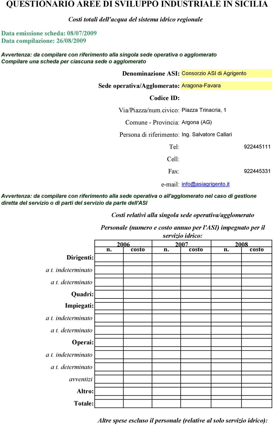 civico: Piazza Trinacria, 1 Comune - Provincia: Argona (AG) Persona di riferimento: Ing. Salvatore Callari Tel: 922445111 Cell: Fax: 922445331 e-mail: info@asiagrigento.