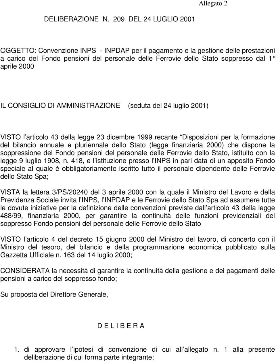 2000 IL CONSIGLIO DI AMMINISTRAZIONE (seduta del 24 luglio 2001) VISTO l articolo 43 della legge 23 dicembre 1999 recante Disposizioni per la formazione del bilancio annuale e pluriennale dello Stato