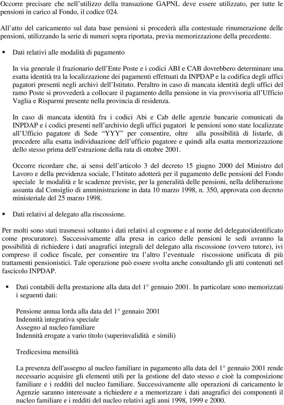 Dati relativi alle modalità di pagamento In via generale il frazionario dell Ente Poste e i codici ABI e CAB dovrebbero determinare una esatta identità tra la localizzazione dei pagamenti effettuati