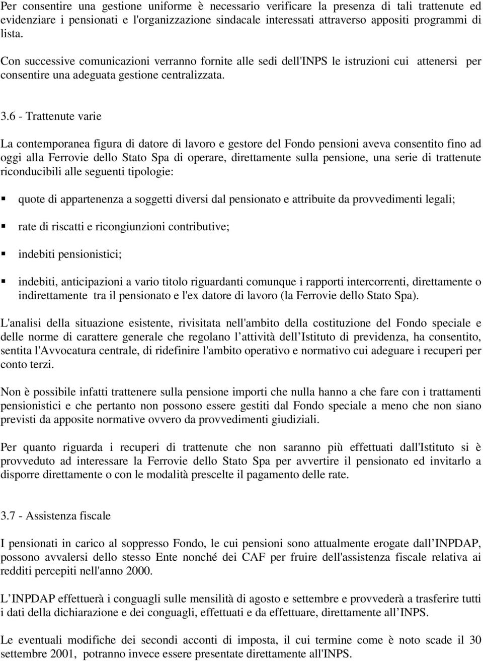 6 - Trattenute varie La contemporanea figura di datore di lavoro e gestore del Fondo pensioni aveva consentito fino ad oggi alla Ferrovie dello Stato Spa di operare, direttamente sulla pensione, una