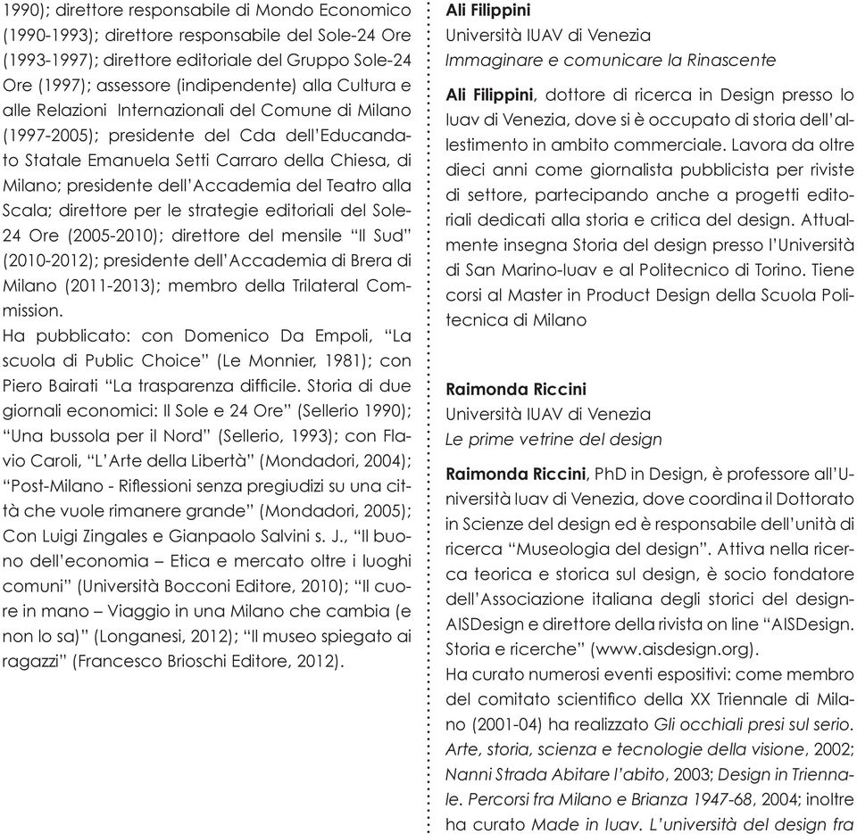 Teatro alla Scala; direttore per le strategie editoriali del Sole- 24 Ore (2005-2010); direttore del mensile Il Sud (2010-2012); presidente dell Accademia di Brera di Milano (2011-2013); membro della