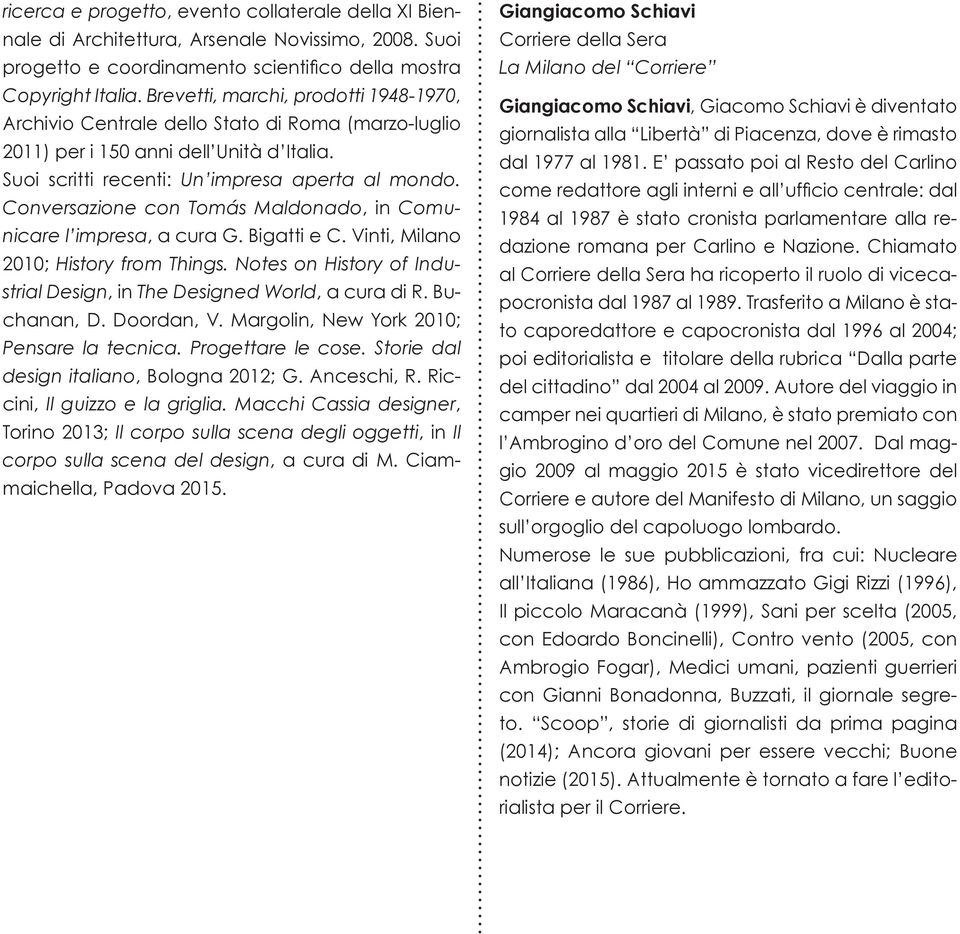 Conversazione con Tomás Maldonado, in Comunicare l impresa, a cura G. Bigatti e C. Vinti, Milano 2010; History from Things. Notes on History of Industrial Design, in The Designed World, a cura di R.