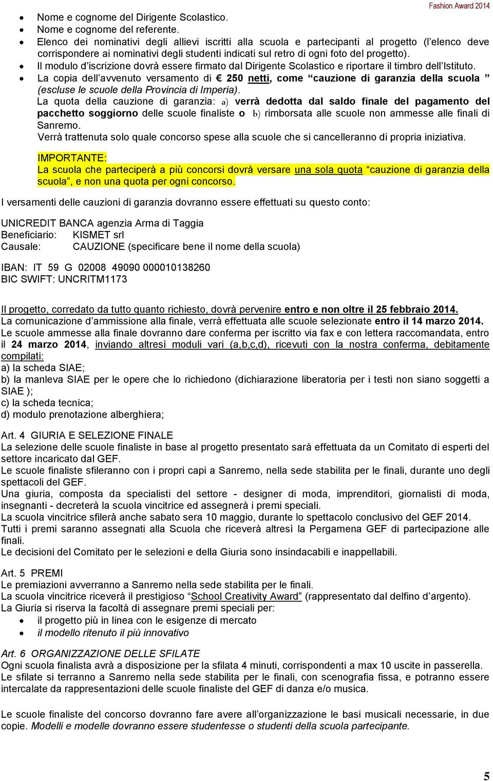 Il modulo d iscrizione dovrà essere firmato dal Dirigente Scolastico e riportare il timbro dell Istituto.