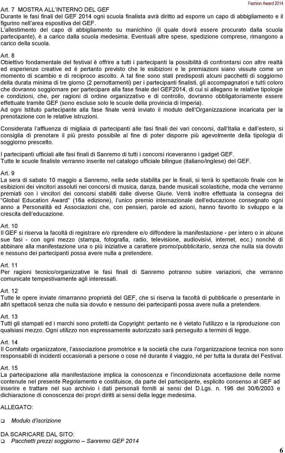 Eventuali altre spese, spedizione comprese, rimangono a carico della scuola. Art.