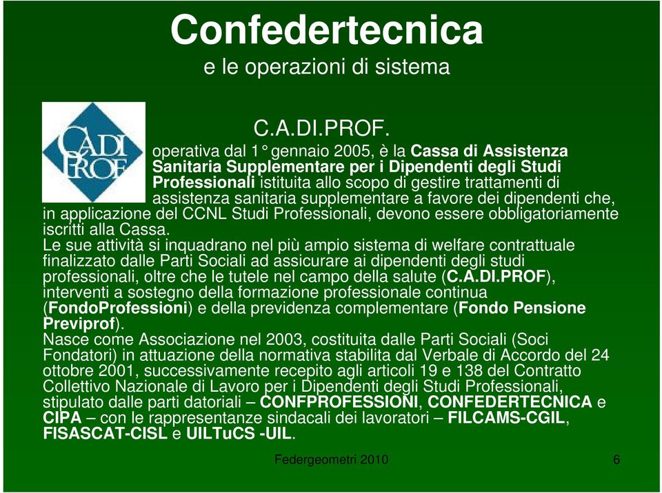 supplementare a favore dei dipendenti che, in applicazione del CCNL Studi Professionali, devono essere obbligatoriamente iscritti alla Cassa.