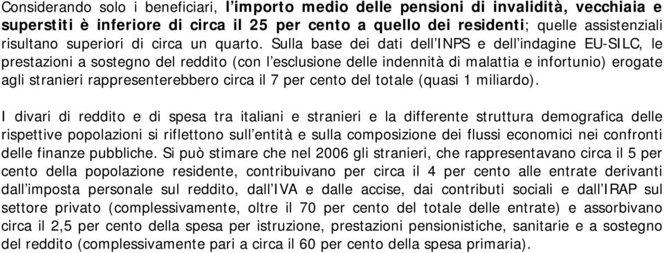 Sulla base dei dati dell INPS e dell indagine EU-SILC, le prestazioni a sostegno del reddito (con l esclusione delle indennità di malattia e infortunio) erogate agli stranieri rappresenterebbero