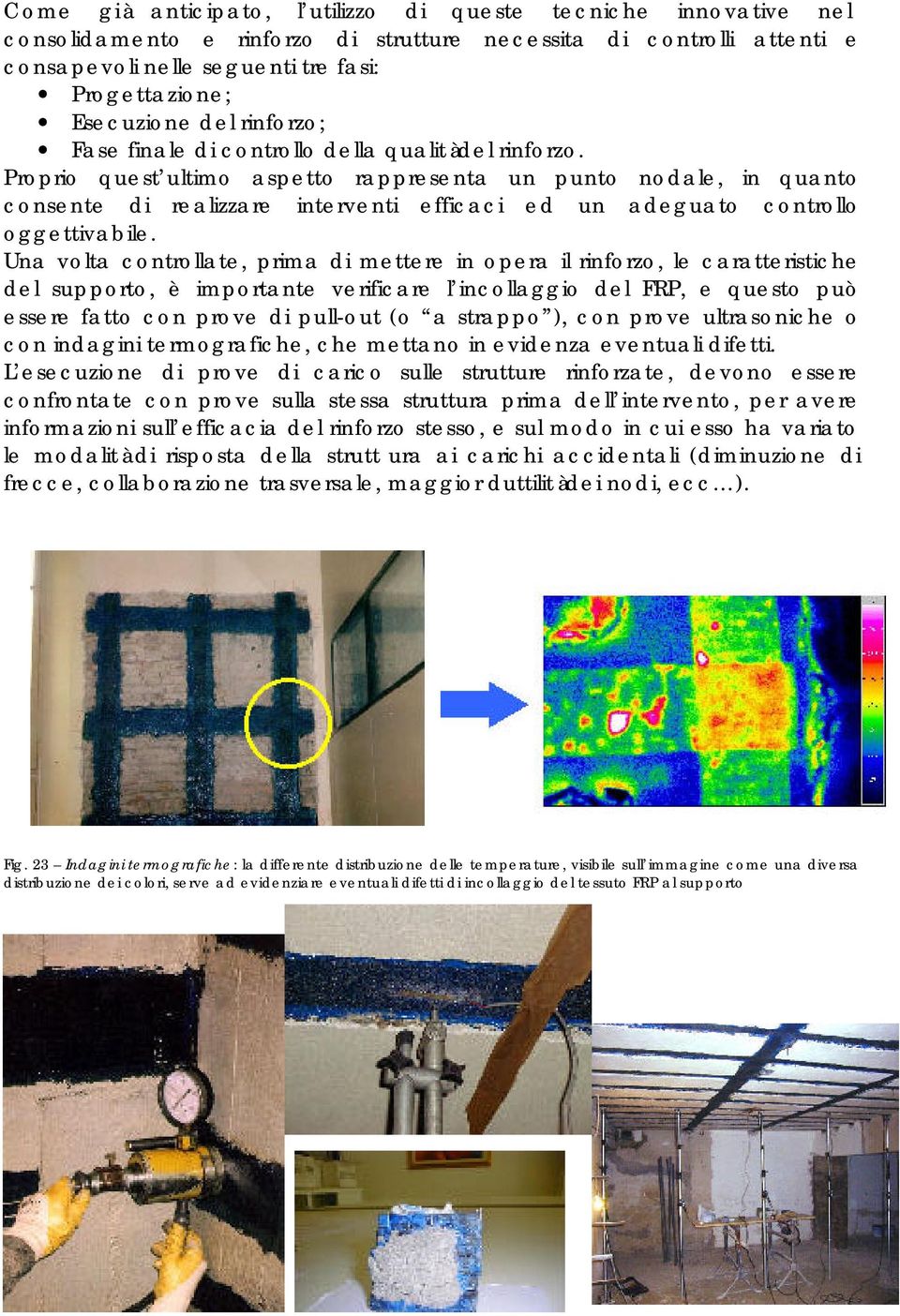 Proprio quest ultimo aspetto rappresenta un punto nodale, in quanto consente di realizzare interventi efficaci ed un adeguato controllo oggettivabile.