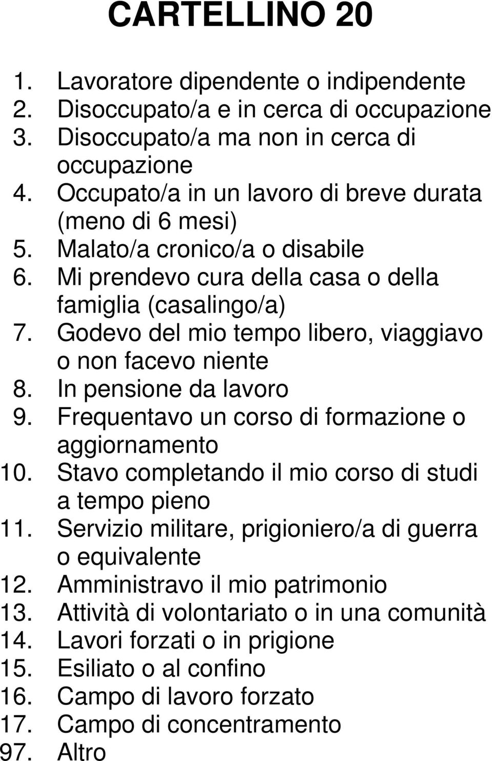 Godevo del mio tempo libero, viaggiavo o non facevo niente 8. In pensione da lavoro 9. Frequentavo un corso di formazione o aggiornamento 10.