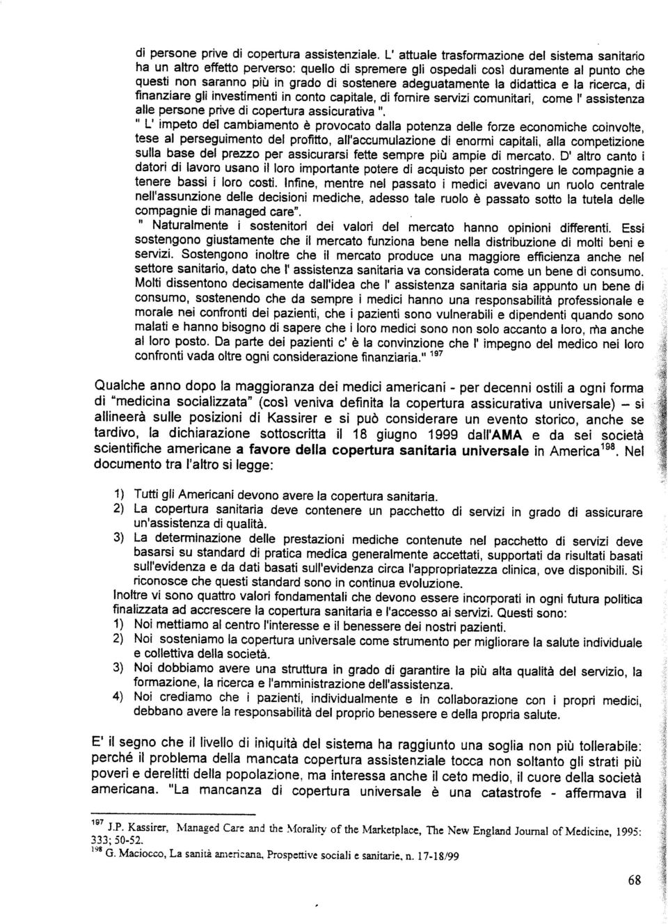 didattica e la ricerca, di finanziare gli investímenti in conto capitale, difomire servizi comunitari, come I'assistenza alle persone prive di copertura assícurativa ".