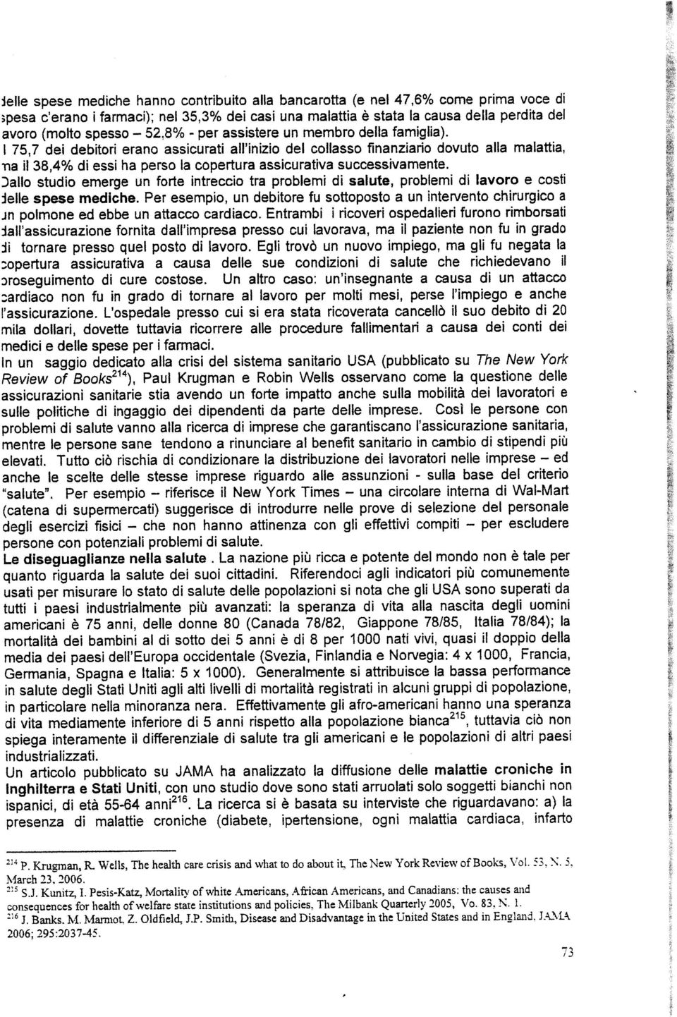 75,7 dei debitori erano assicurati all'inizio del collasso finanziario dovuto alla malattia, na i 38,4% di essi ha perso la copertura assicurativa successivamente.