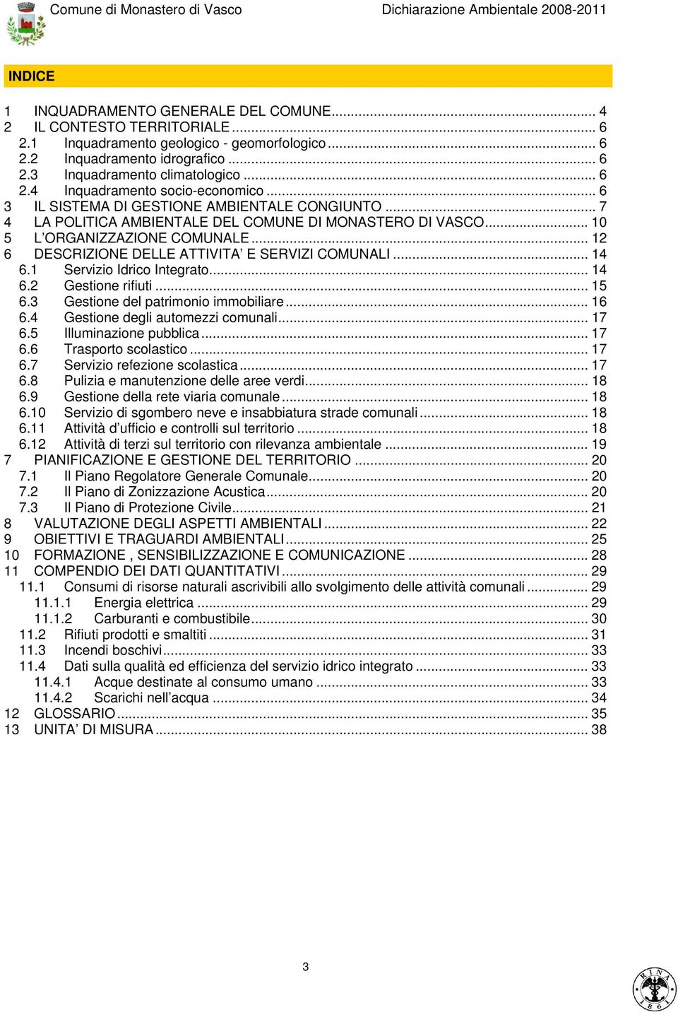 .. 12 6 DESCRIZIONE DELLE ATTIVITA E SERVIZI COMUNALI... 14 6.1 Servizio Idrico Integrato... 14 6.2 Gestione rifiuti... 15 6.3 Gestione del patrimonio immobiliare... 16 6.