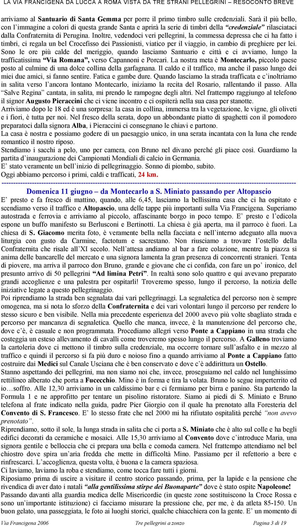 Inoltre, vedendoci veri pellegrini, la commessa depressa che ci ha fatto i timbri, ci regala un bel Crocefisso dei Passionisti, viatico per il viaggio, in cambio di preghiere per lei.