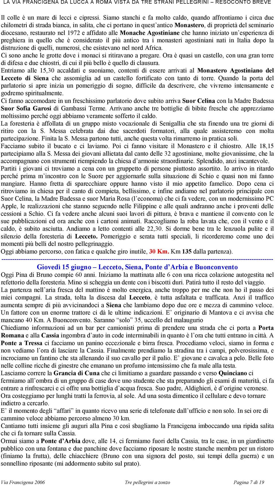 1972 e affidato alle Monache Agostiniane che hanno iniziato un esperienza di preghiera in quello che è considerato il più antico tra i monasteri agostiniani nati in Italia dopo la distruzione di