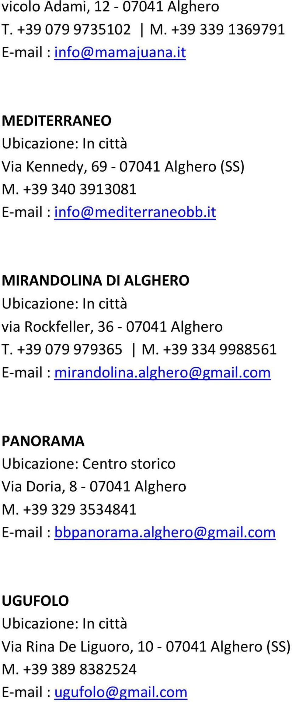 it MIRANDOLINA DI ALGHERO via Rockfeller, 36-07041 Alghero T. +39 079 979365 M. +39 334 9988561 E-mail : mirandolina.alghero@gmail.