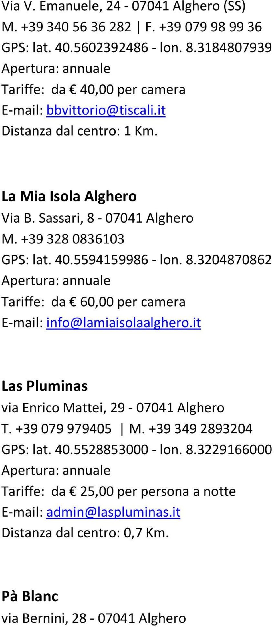 +39 328 0836103 GPS: lat. 40.5594159986 - lon. 8.3204870862 Tariffe: da 60,00 per camera E-mail: info@lamiaisolaalghero.