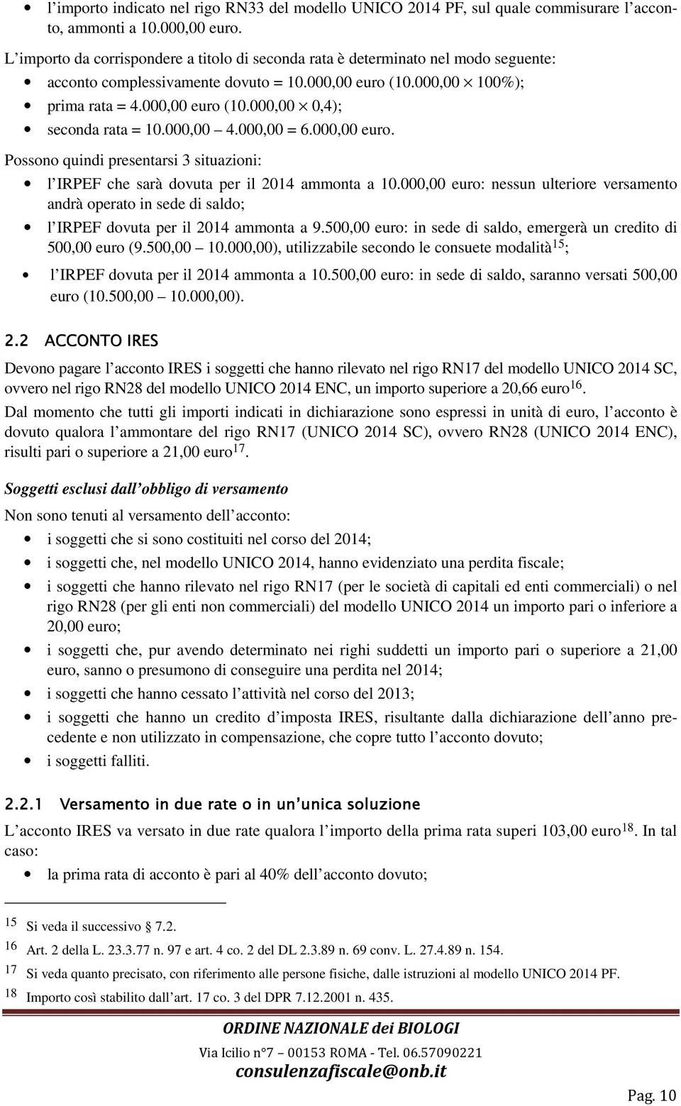 000,00 4.000,00 = 6.000,00 euro. Possono quindi presentarsi 3 situazioni: l IRPEF che sarà dovuta per il 2014 ammonta a 10.