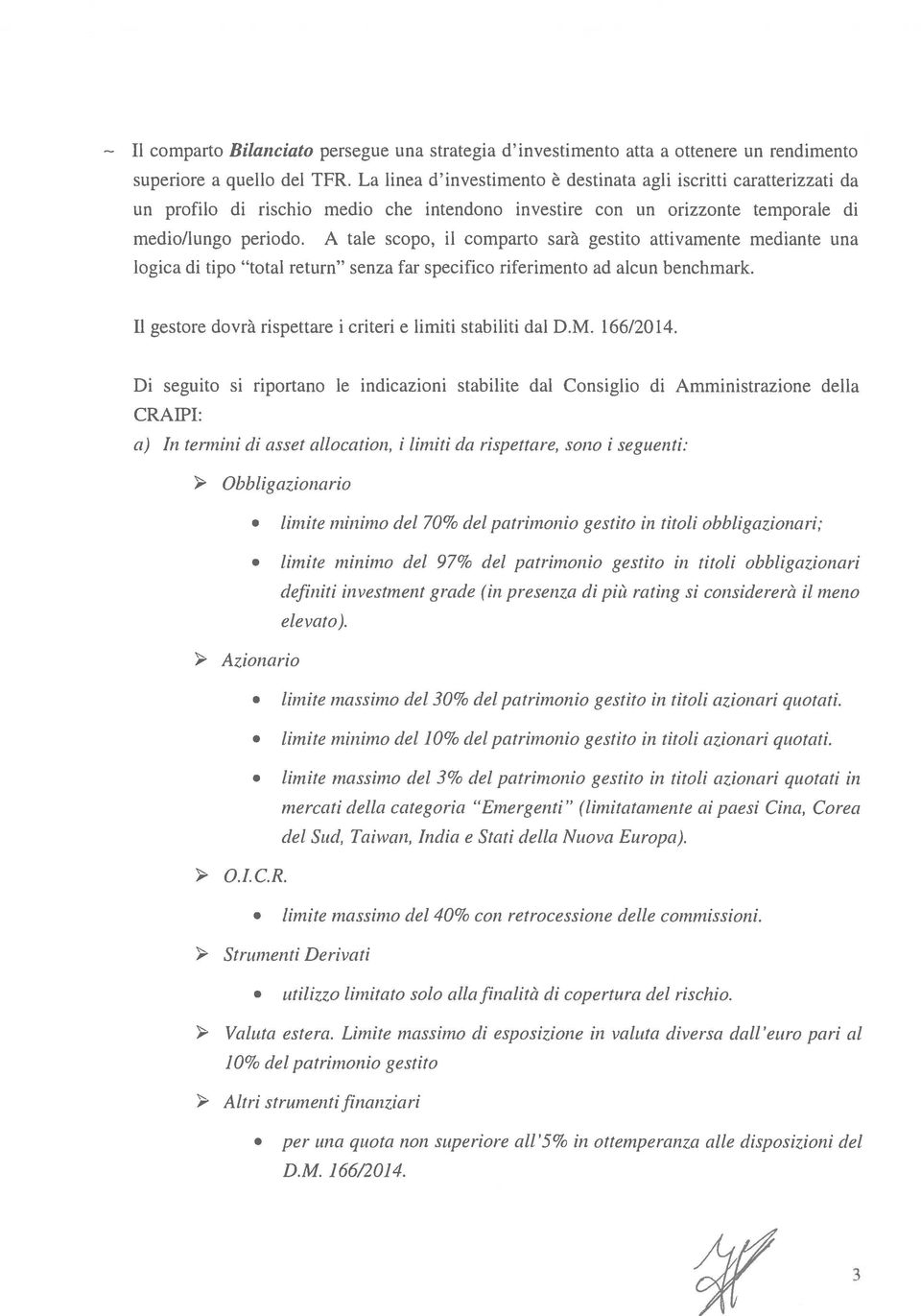 A tale scopo, il comparto sarà gestito attivamente mediante una logica di tipo total return senza far specifico riferimento ad alcun benchmark.