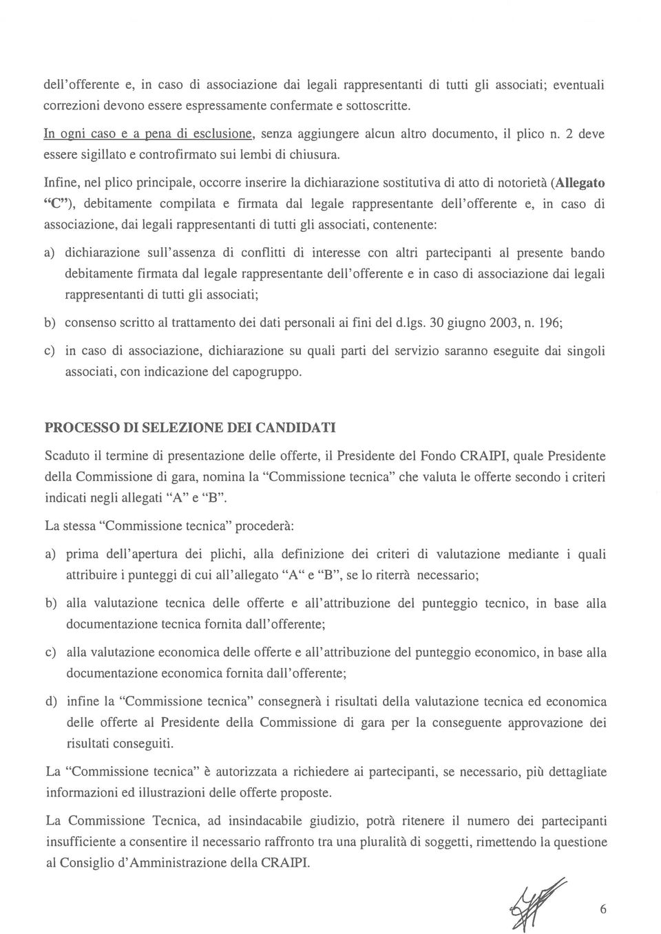 Infine, nel plico principale, occorre inserire la dichiarazione sostitutiva di atto di notorietà (Allegato C ), debitamente compilata e firmata dal legale rappresentante dell offerente e, in caso di