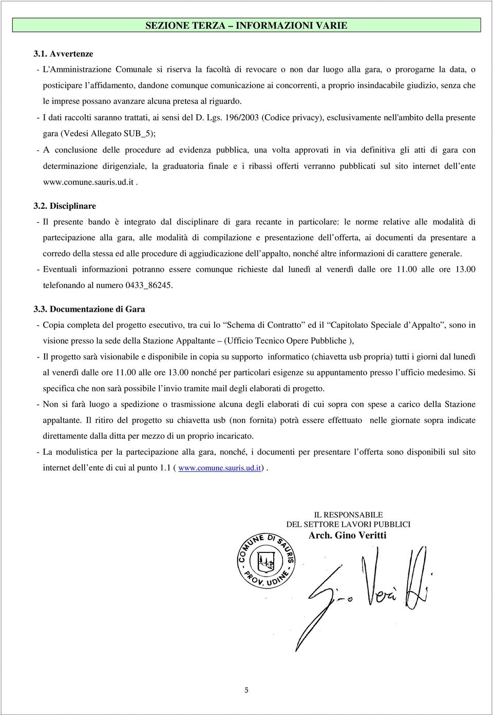 a proprio insindacabile giudizio, senza che le imprese possano avanzare alcuna pretesa al riguardo. - I dati raccolti saranno trattati, ai sensi del D. Lgs.