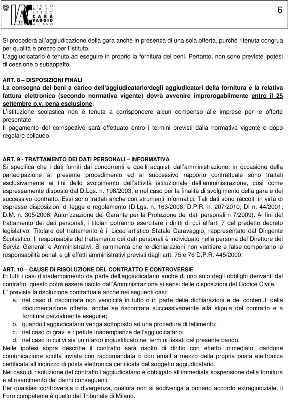 8 DISPOSIZIONI FINALI La consegna dei beni a carico dell aggiudicatario/degli aggiudicatari della fornitura e la relativa fattura elettronica (secondo normativa vigente) dovrà avvenire