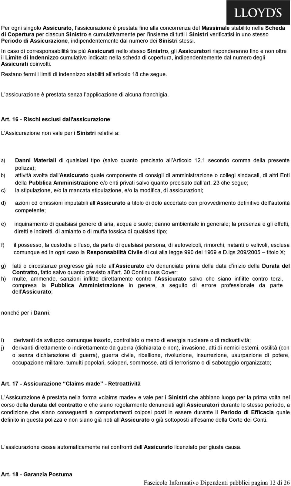 In caso di corresponsabilità tra più Assicurati nello stesso Sinistro, gli Assicuratori risponderanno fino e non oltre il Limite di Indennizzo cumulativo indicato nella scheda di copertura,