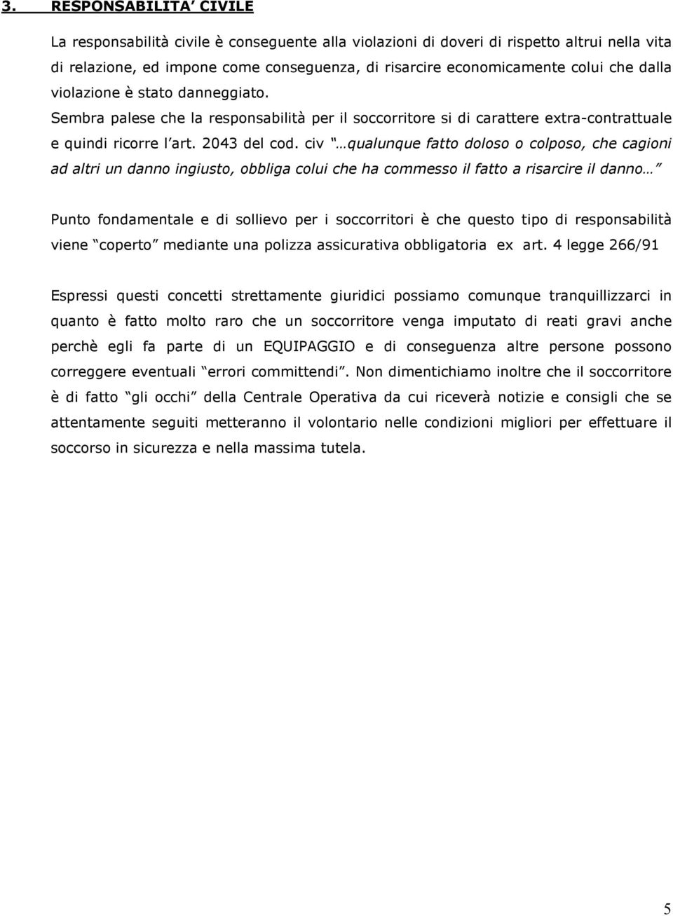 civ qualunque fatto doloso o colposo, che cagioni ad altri un danno ingiusto, obbliga colui che ha commesso il fatto a risarcire il danno Punto fondamentale e di sollievo per i soccorritori è che