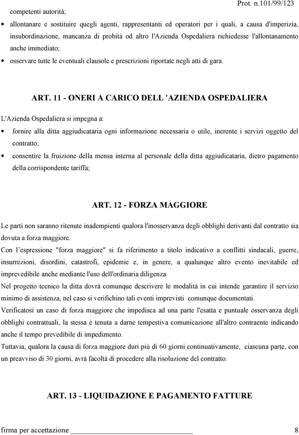 11 - ONERI A CARICO DELL 'AZIENDA OSPEDALIERA L'Azienda Ospedaliera si impegna a: fornire alla ditta aggiudicataria ogni informazione necessaria o utile, inerente i servizi oggetto del contratto;