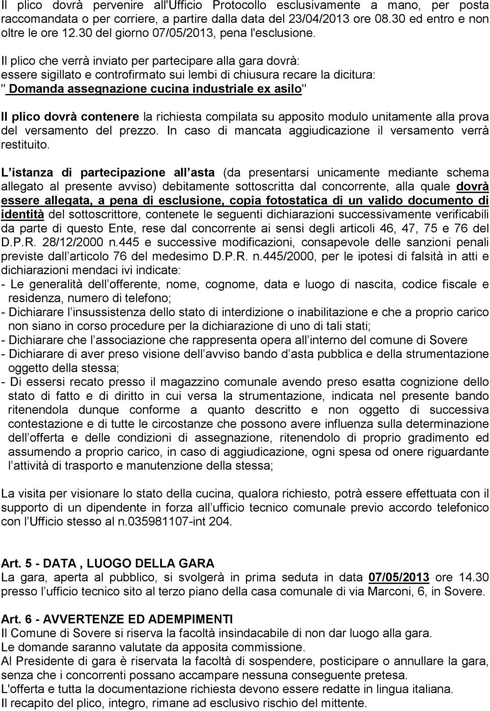 Il plico che verrà inviato per partecipare alla gara dovrà: essere sigillato e controfirmato sui lembi di chiusura recare la dicitura: " Domanda assegnazione cucina industriale ex asilo" Il plico