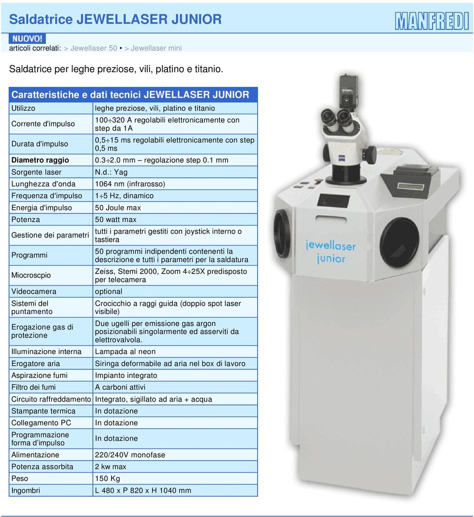 50 watt max Gestione dei parametri tutti i parametri gestiti con joystick interno o tastiera 50 programmi indipendenti contenenti la descrizione e tutti i parametri per la saldatura Zeiss, Stemi