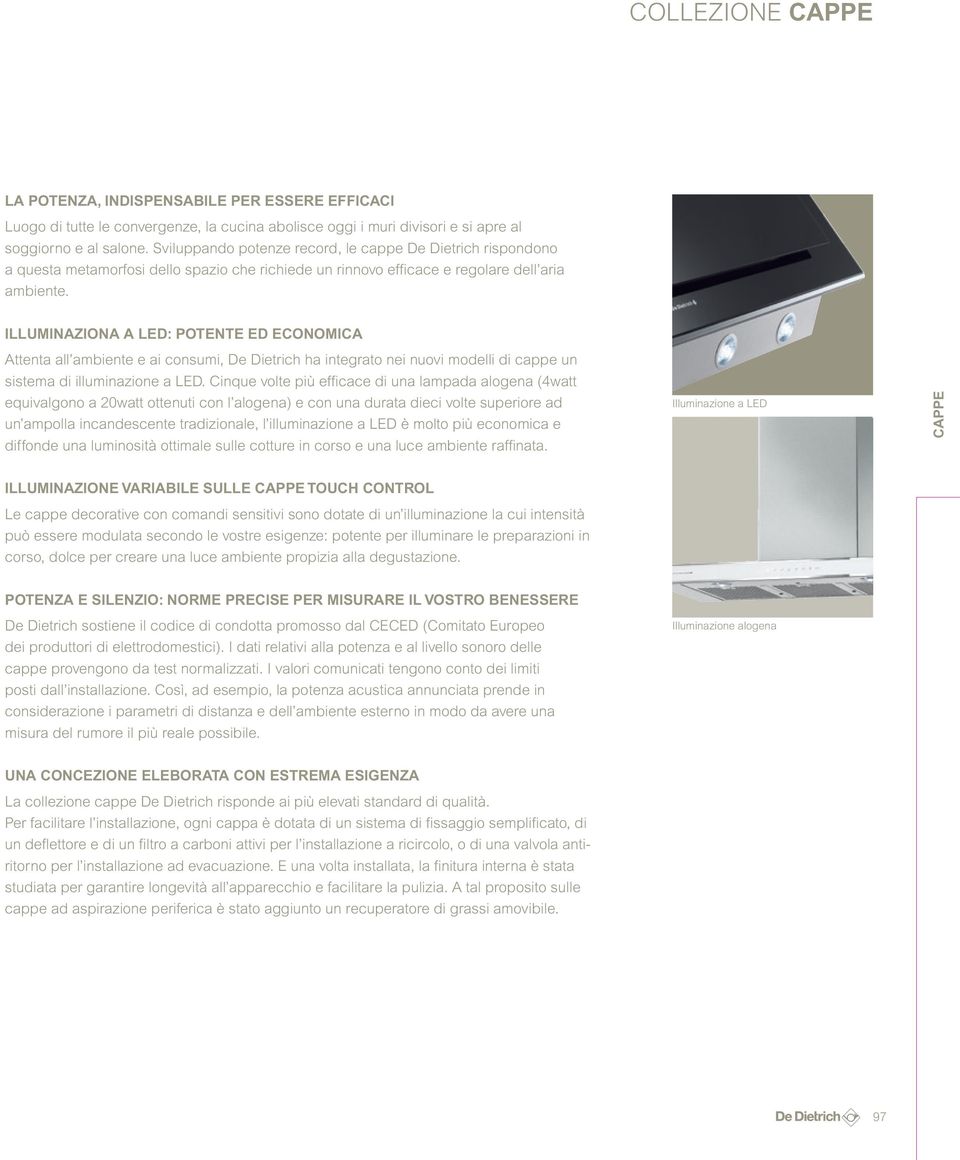 ILLUMINAZIONA A LED: POTENTE ED ECONOMICA Attenta all ambiente e ai consumi, De Dietrich ha integrato nei nuovi modelli di cappe un sistema di illuminazione a LED.